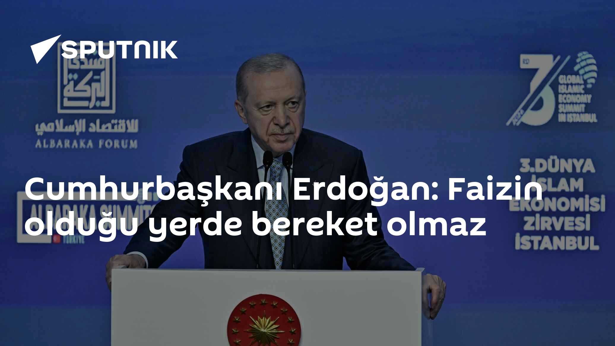 Cumhurbaşkanı Erdoğan: Faizin olduğu yerde bereket olmaz