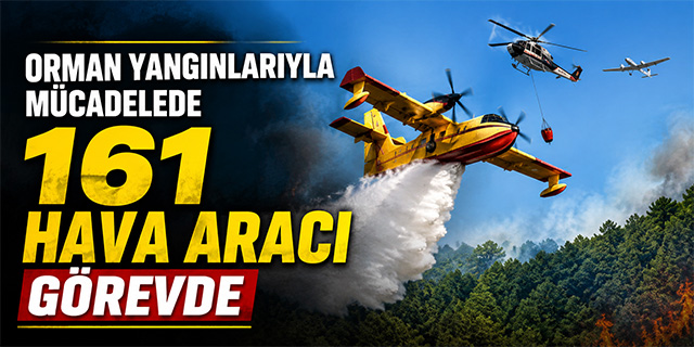 Orman Yangınlarıyla Mücadelede 161 hava aracı görevde