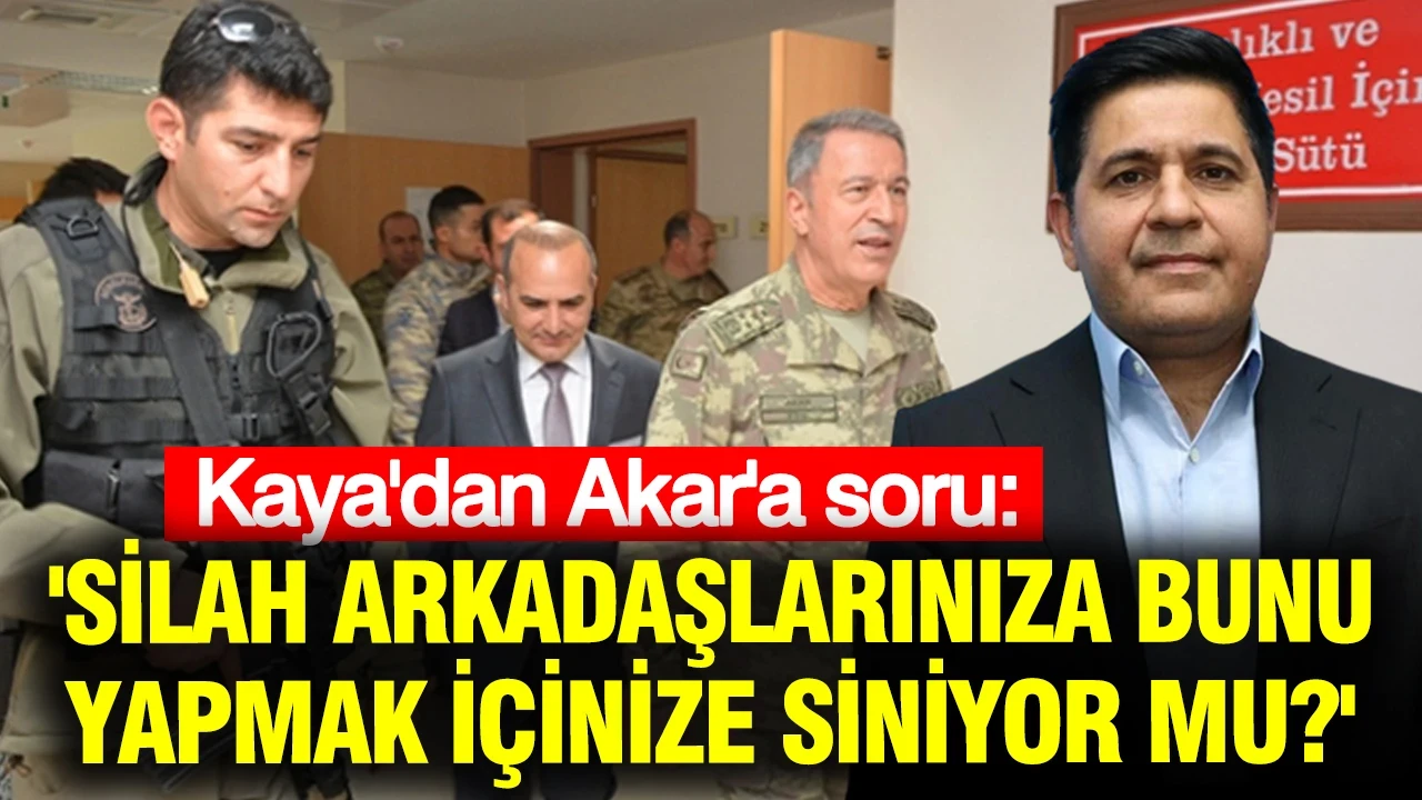 Bülent Kaya'dan Hulusi Akar'a: 'Silah arkadaşlarınıza bunu yapmak içinize siniyor mu?'