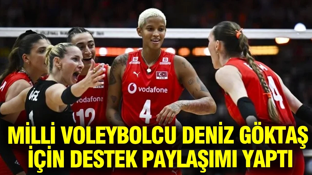 Milli voleybolcu Deniz Göktaş için destek paylaşımı yaptı