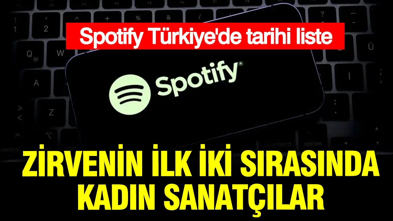 Spotify Türkiye'de tarihi liste: Zirvenin ilk iki sırasında kadın sanatçılar