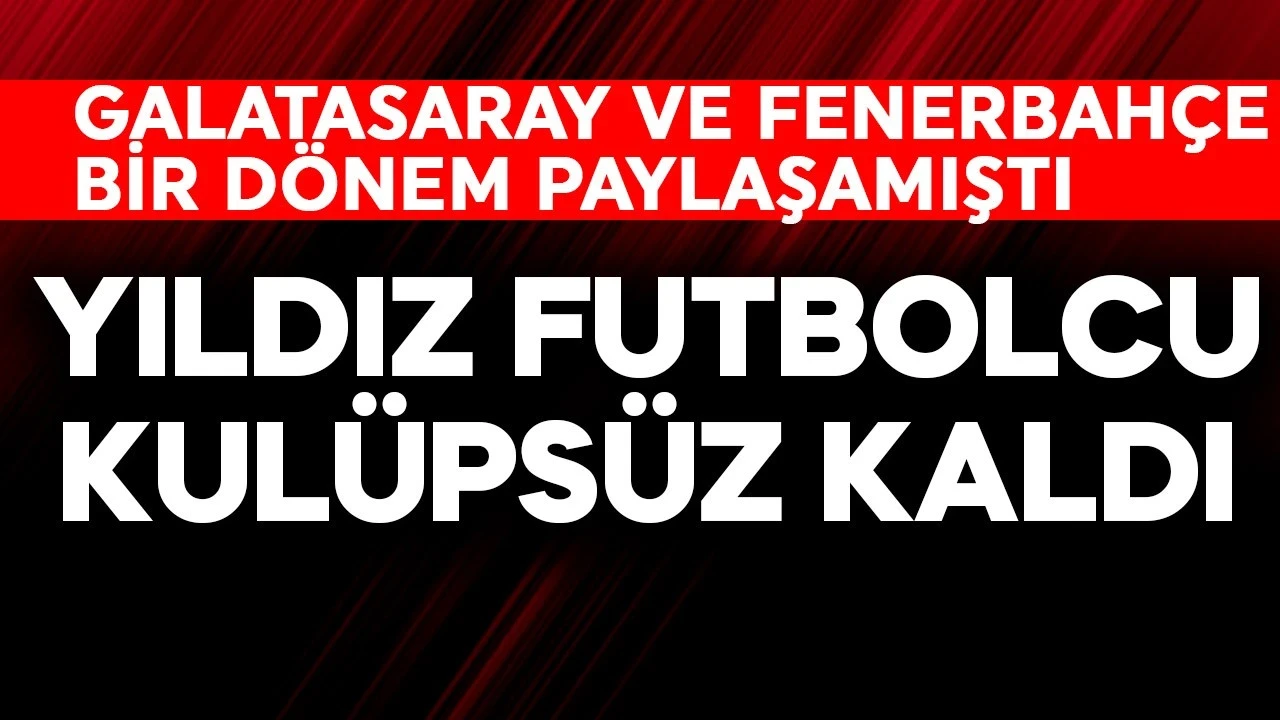 Galatasaray ve Fenerbahçe bir dönem onu paylaşamamıştı! Yıldız futbolcu kulüpsüz kaldı