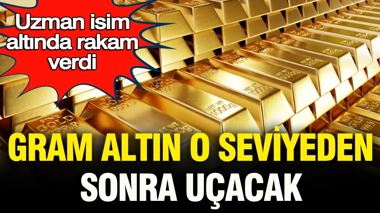 Uzman isim altında rakam verdi: Gram altın o seviyeden sonra uçacak