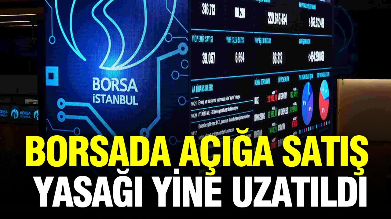 Borsada açığa satış yasağı yine uzatıldı