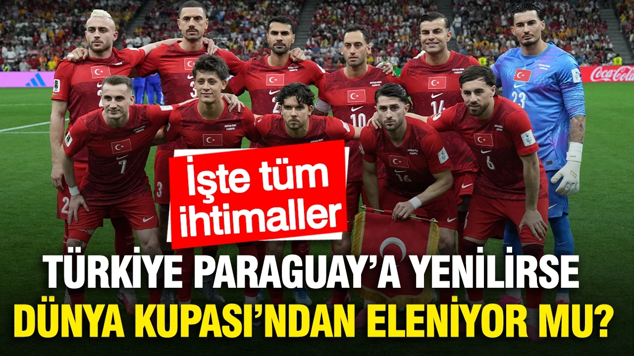 Türkiye Paraguay'a yenilirse Dünya Kupası'ndan eleniyor mu? Kader maçı