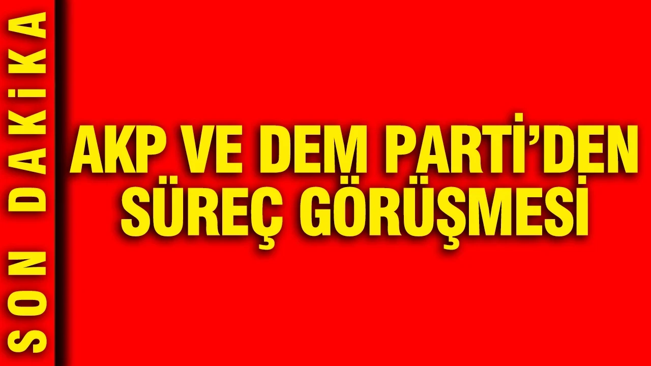 AKP ve DEM Parti'den süreç görüşmesi