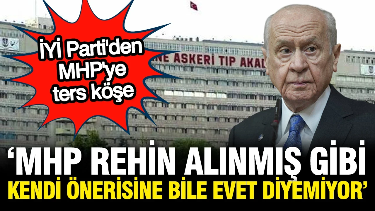 İYİ Parti'den MHP'ye ters köşe: Rehin alınmış gibi, acınası bir tablo