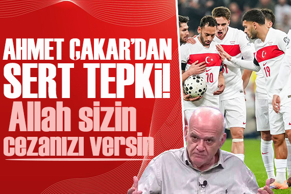 Ahmet Çakar'dan milli takıma sert tepki! Allah sizin cezanızı versin
