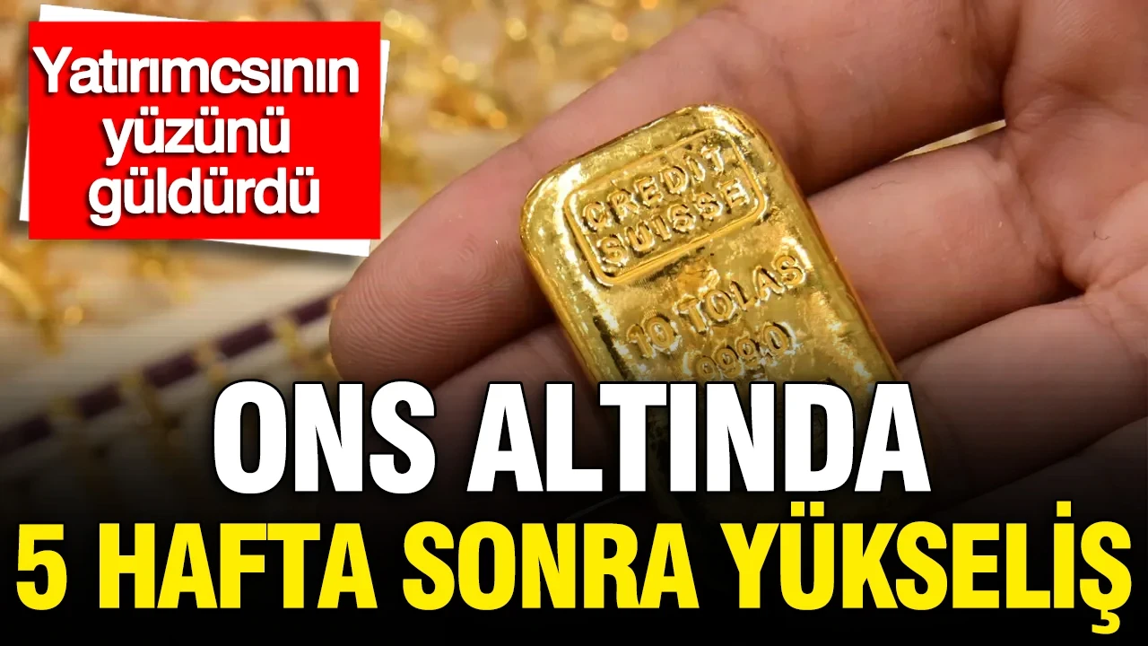Altın fiyatlarında 5 hafta sonra yükseliş: ONS altın yatırımcısının yüzünü güldürdü