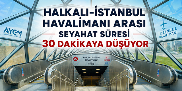 "Halkalı-İstanbul Havalimanı arası seyahat süresi 30 dakikaya düşecek"