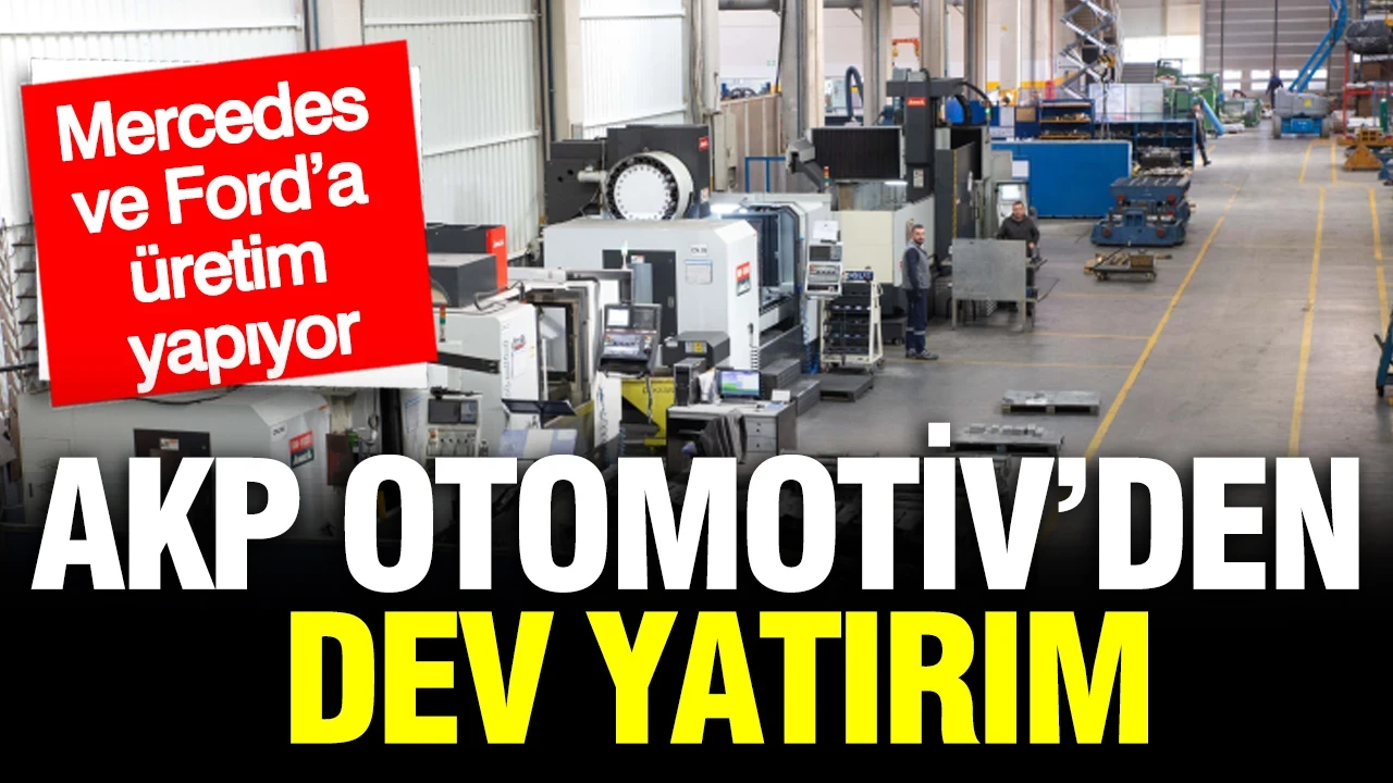 AKP Otomotiv’den dev yatırım: Mercedes ve Ford’a üretim yapıyor