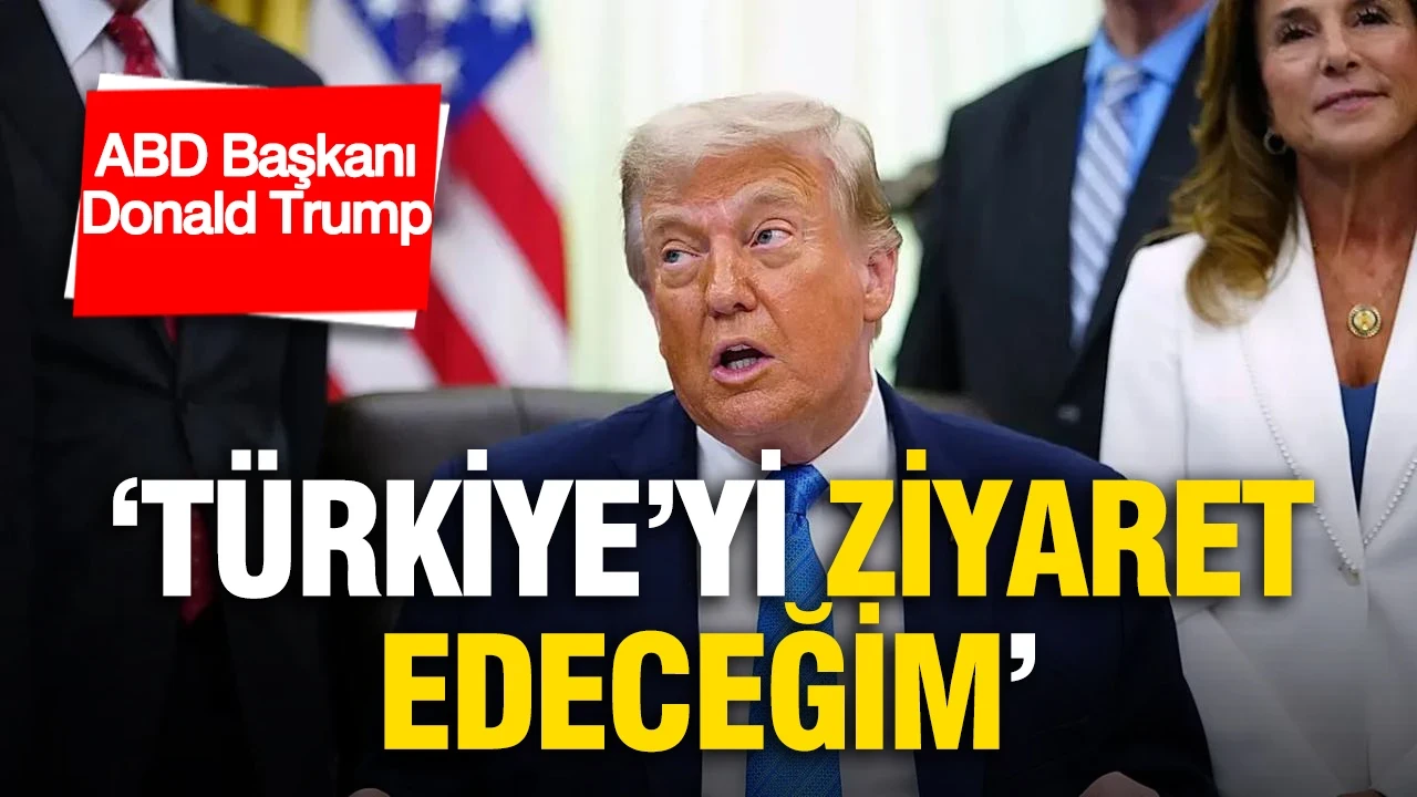 ABD Başkanı Donald Trump: 'Türkiye’yi ziyaret edeceğim'