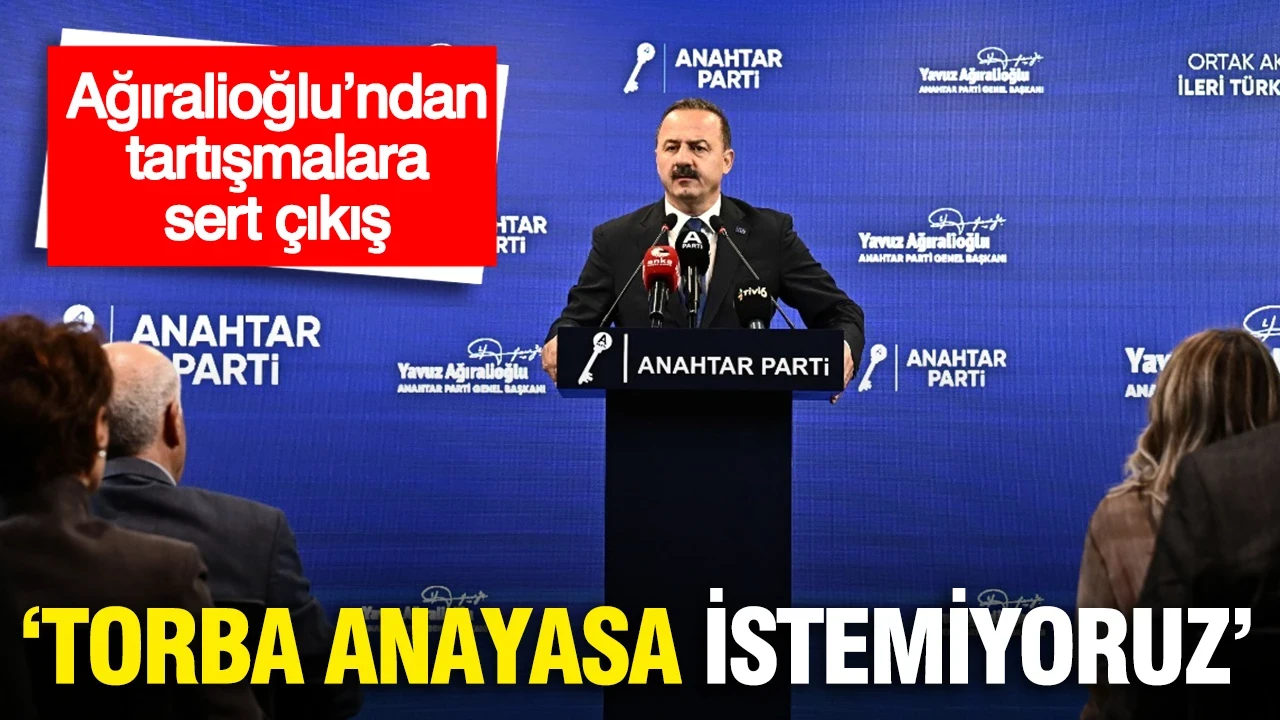 Ağıralioğlu’ndan tartışmalara sert çıkış: “Torba anayasa istemiyoruz”