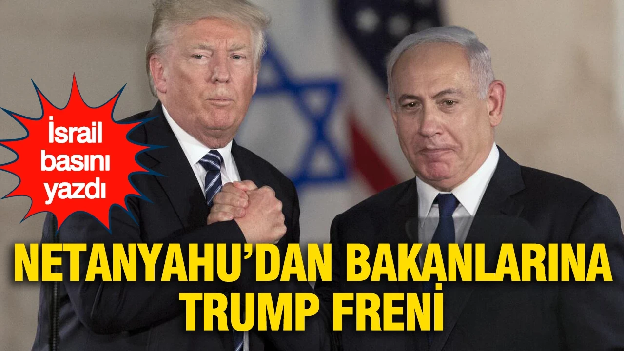 İsrail basını yazdı: Netanyahu’dan bakanlarına Trump freni