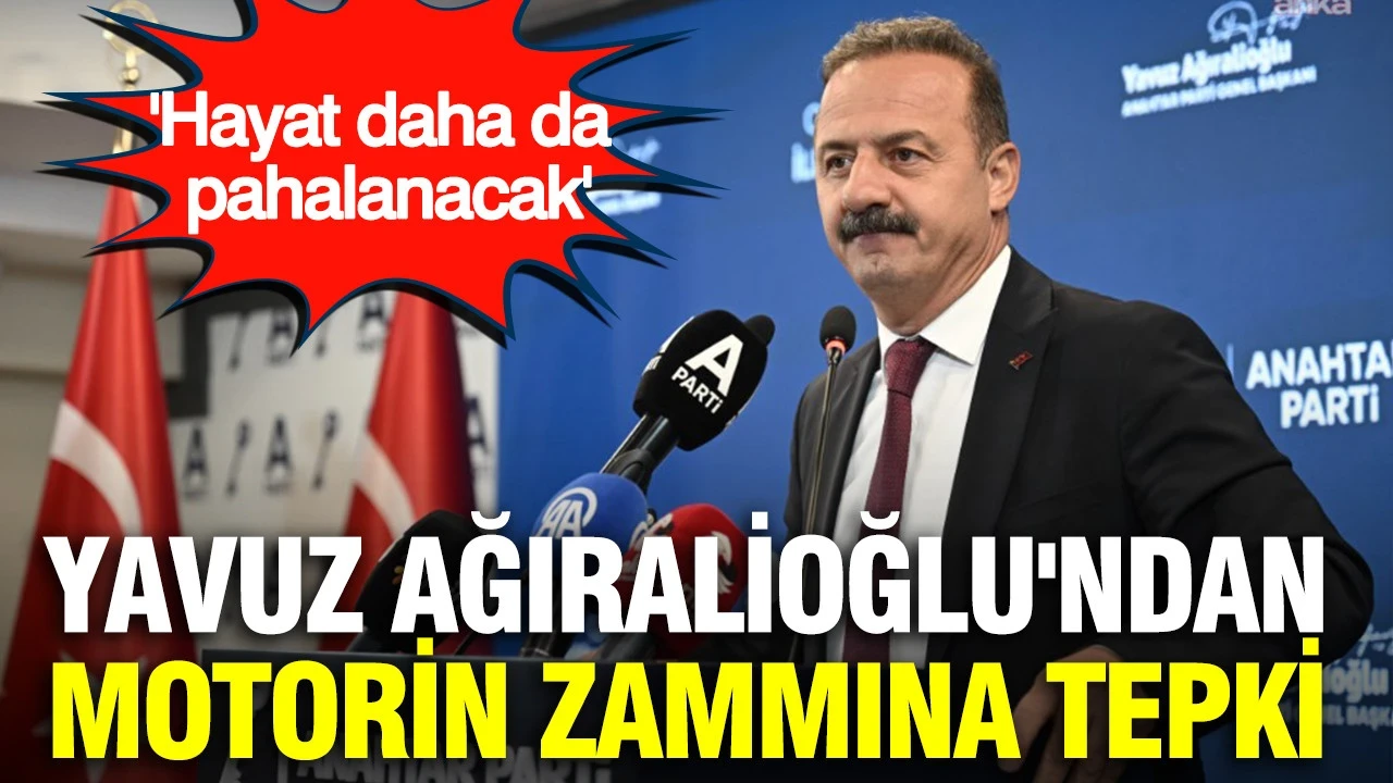 Yavuz Ağıralioğlu'ndan motorin zammına tepki: 'Hayat daha da pahalanacak'