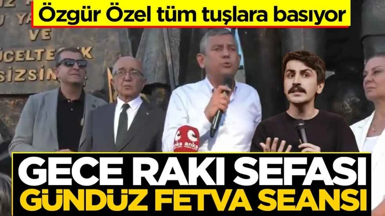 Özgür Özel tüm tuşlara basıyor! Gece rakı sefası gündüz fetva seansı