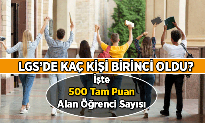 LGS'de kaç birinci var? 2026 LGS'de kaç kişi 500 tam puan aldı?