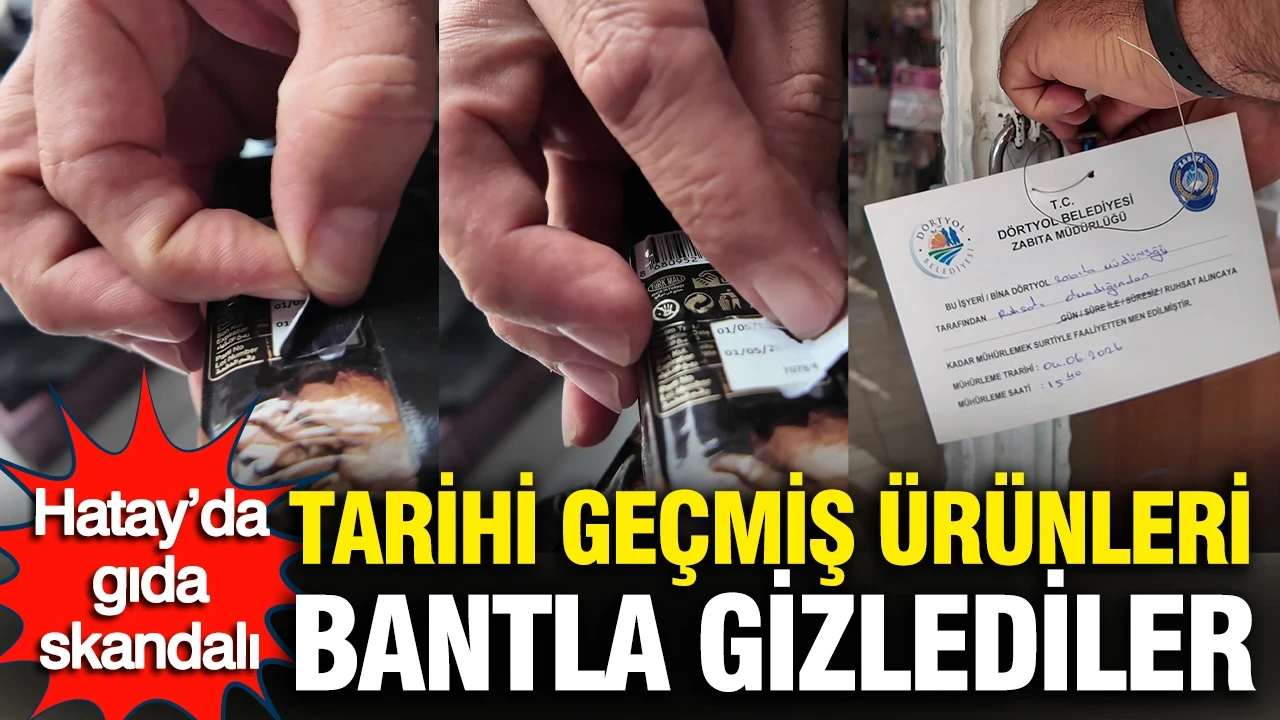 Hatay’da gıda skandalı: Tarihi geçmiş ürünleri bantla gizlediler