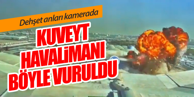 Kuveyt Havalimanı'nın vurulma anı ortaya çıktı