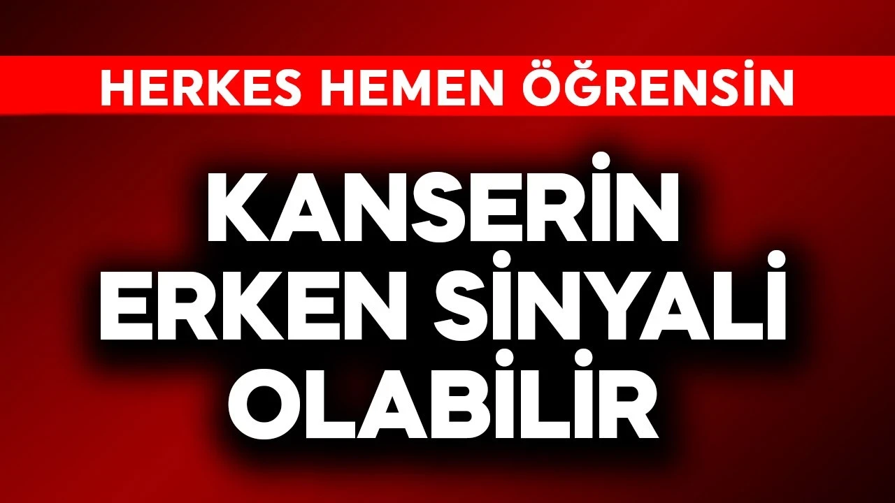 Kanserin erken sinyali olabilir! Herkes hemen öğrensin