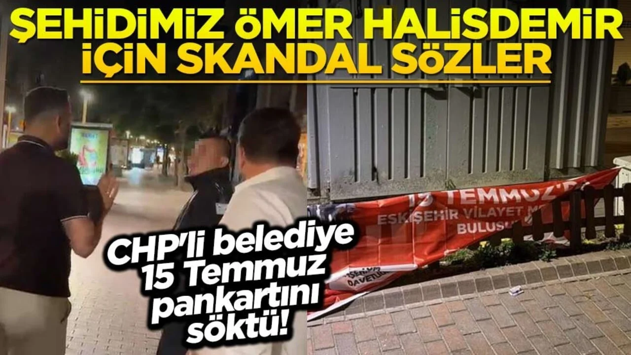 CHP'li belediye 15 Temmuz pankartını söktü! Şehidimiz Ömer Halisdemir için skandal sözler