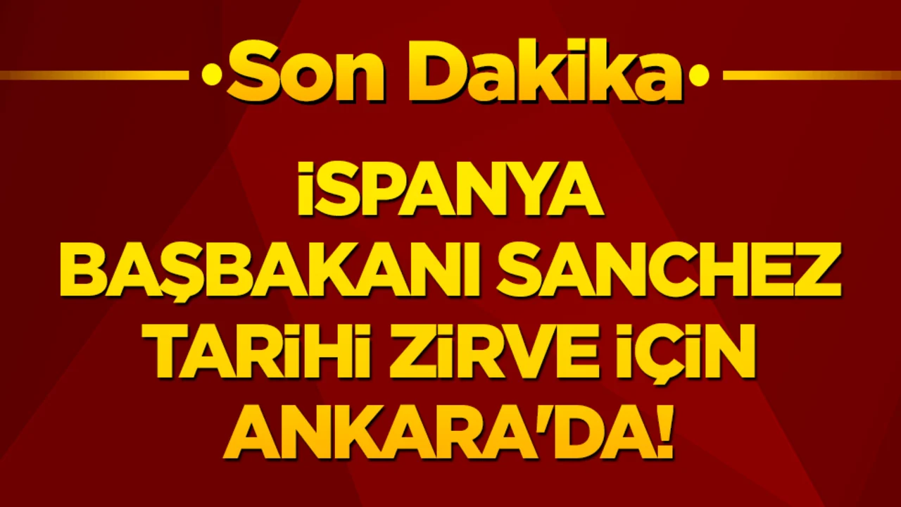 İspanya Başbakanı Sanchez tarihi zirve için Ankara'da! Kritik temaslar için Türkiye'ye ayak bastı!