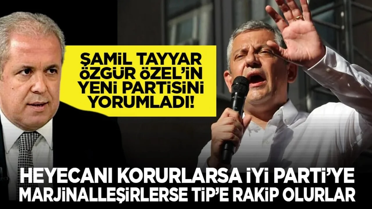 Şamil Tayyar Özgür Özel’in yeni partisini yorumladı! “Heyecanı korurlarsa İYİ Parti’ye, marjinalleşirlerse TİP’e rakip olurlar”