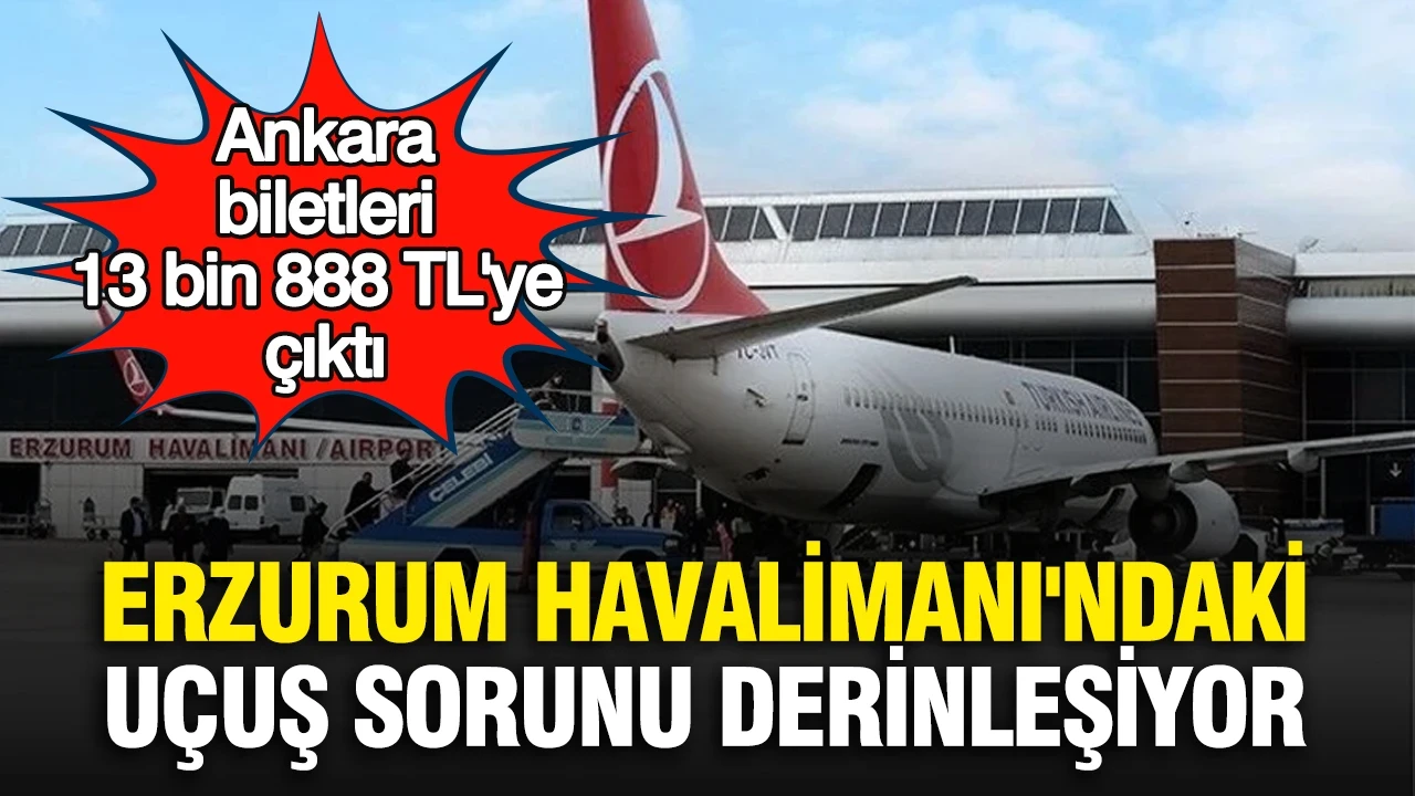 Erzurum Havalimanı'ndaki uçuş sorunu derinleşiyor: Ankara biletleri 13 bin 888 TL'ye çıktı
