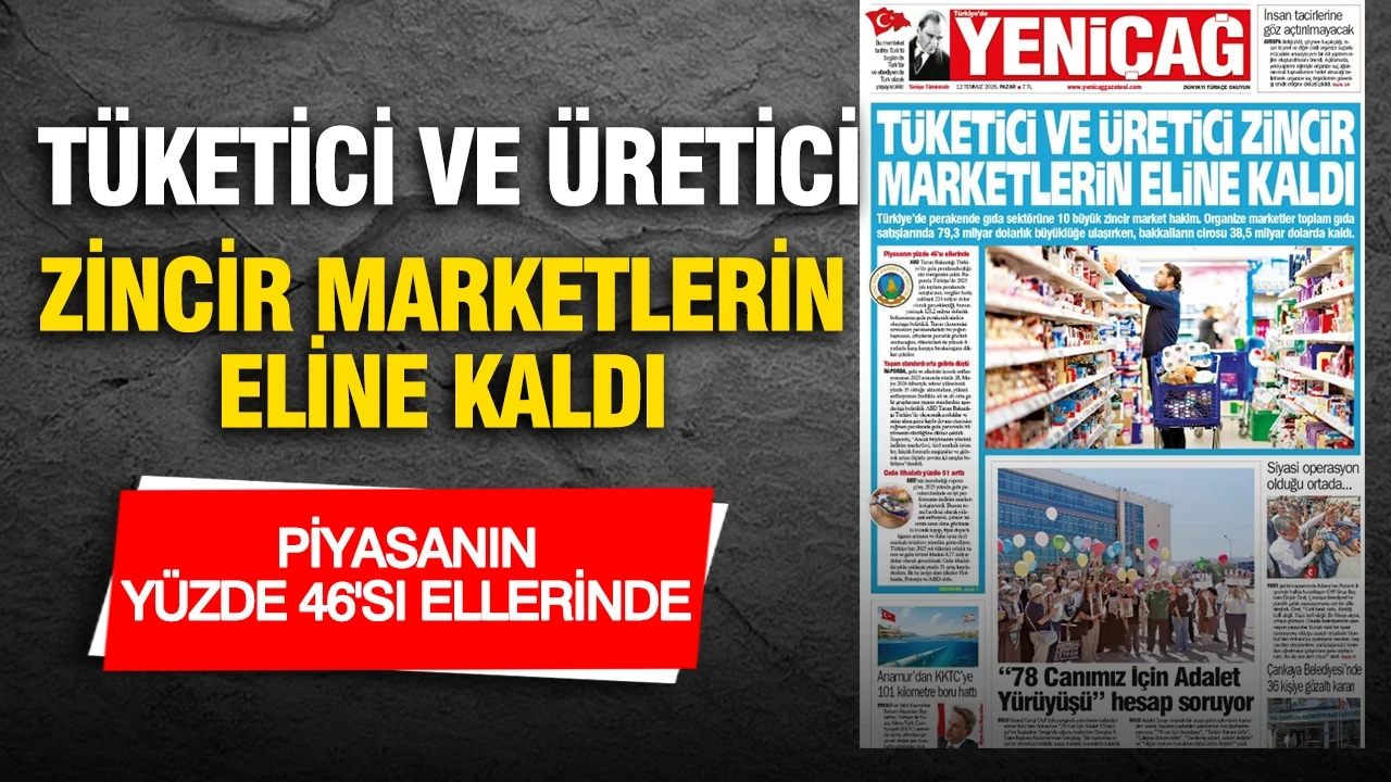 Yeniçağ Gazetesi: 'TÜKETİCİ VE ÜRETİCİ ZİNCİR MARKETLERİN ELİNDE KALDI'