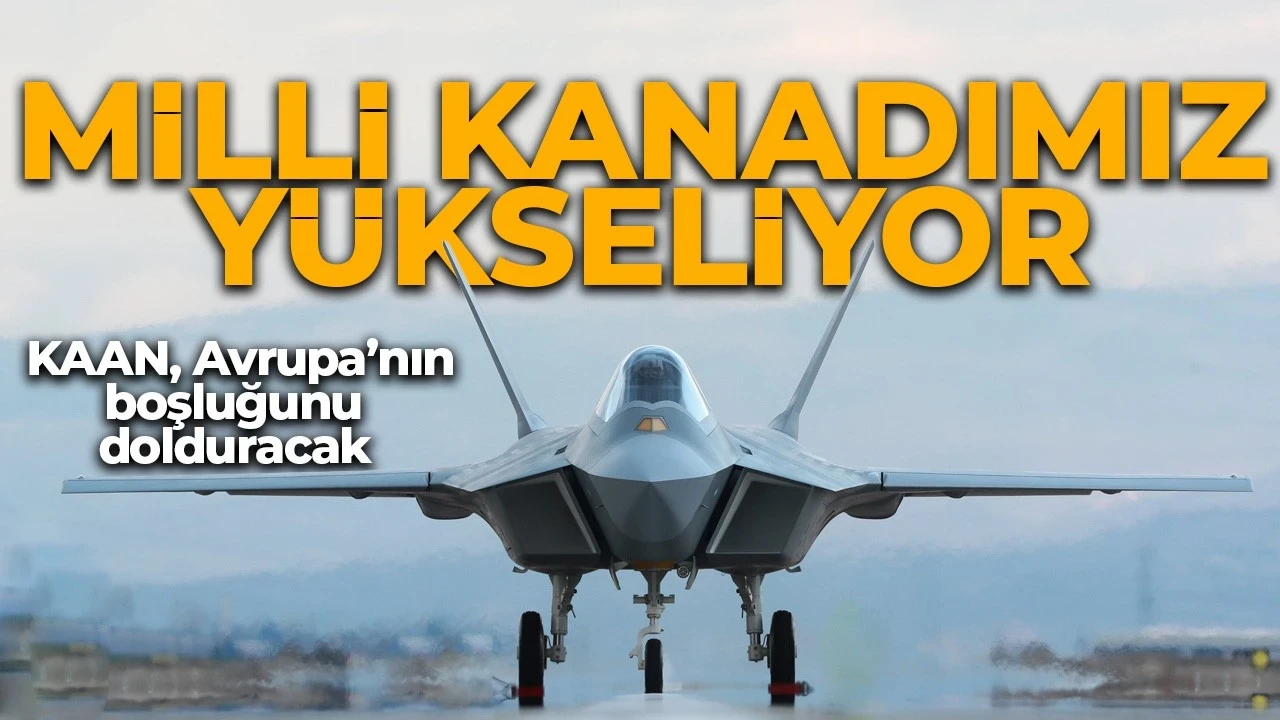 Avrupa'daki boşluğu milli uçağımız dolduracak! KAAN 2035’te rekor seviyede satacak