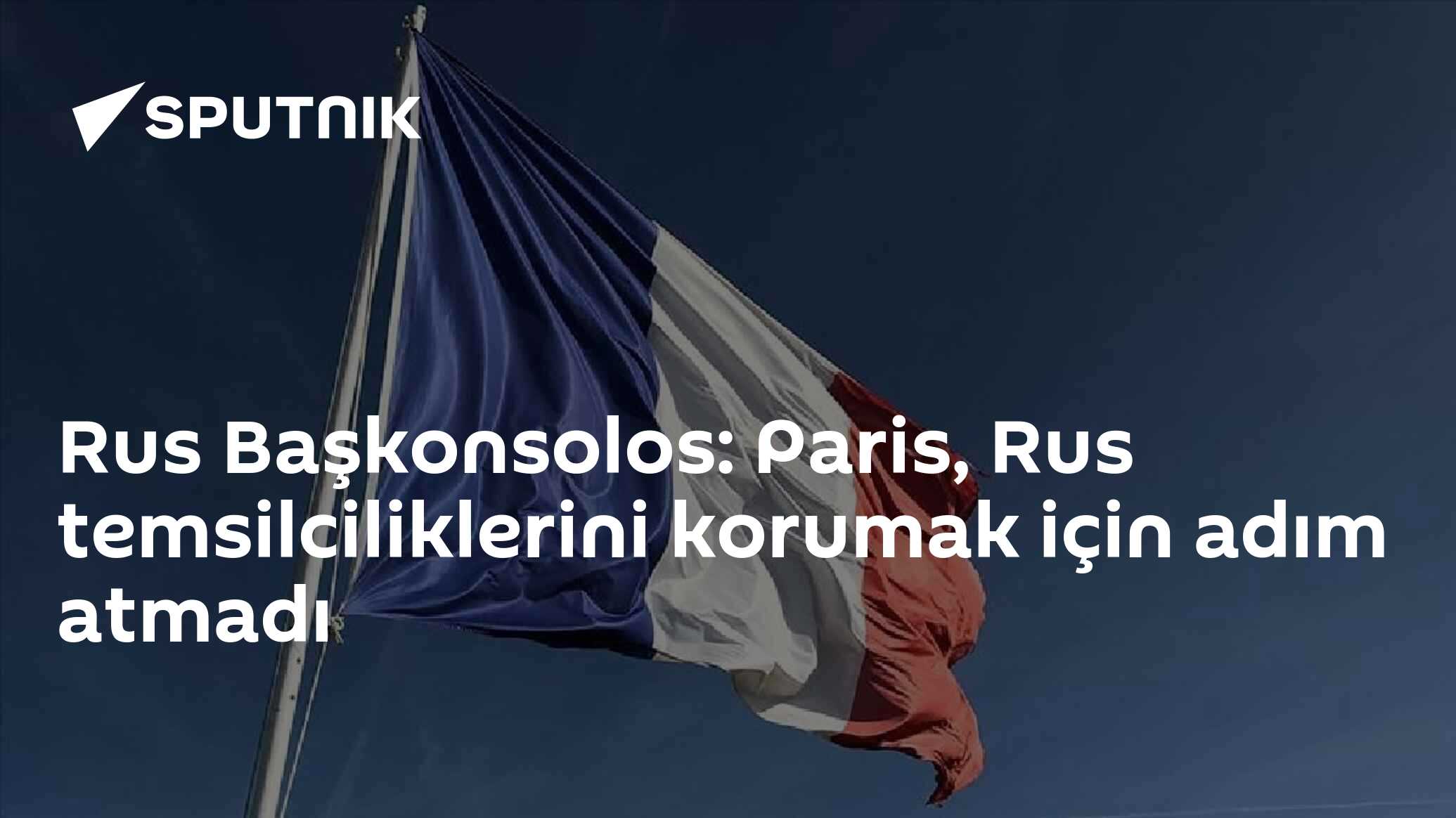 Rus Başkonsolos: Paris, Rus temsilciliklerini korumak için adım atmadı