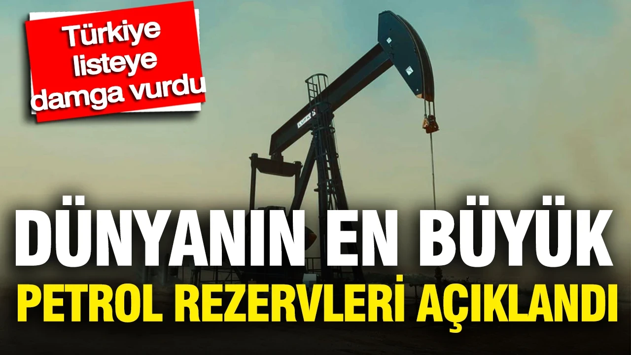 Dünyanın en büyük petrol rezervleri açıklandı: Türkiye listeye damga vurdu