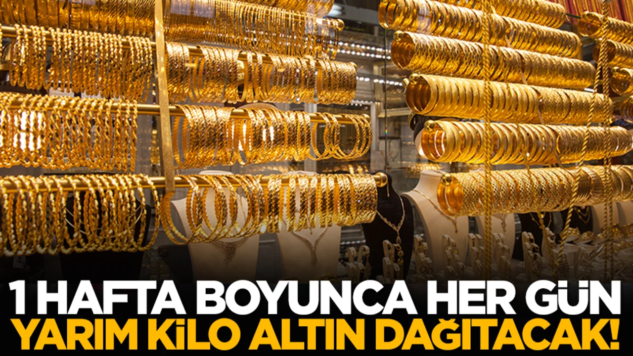 1 Hafta Boyunca Her Gün Yarım Kilo Altın Dağıtacak!