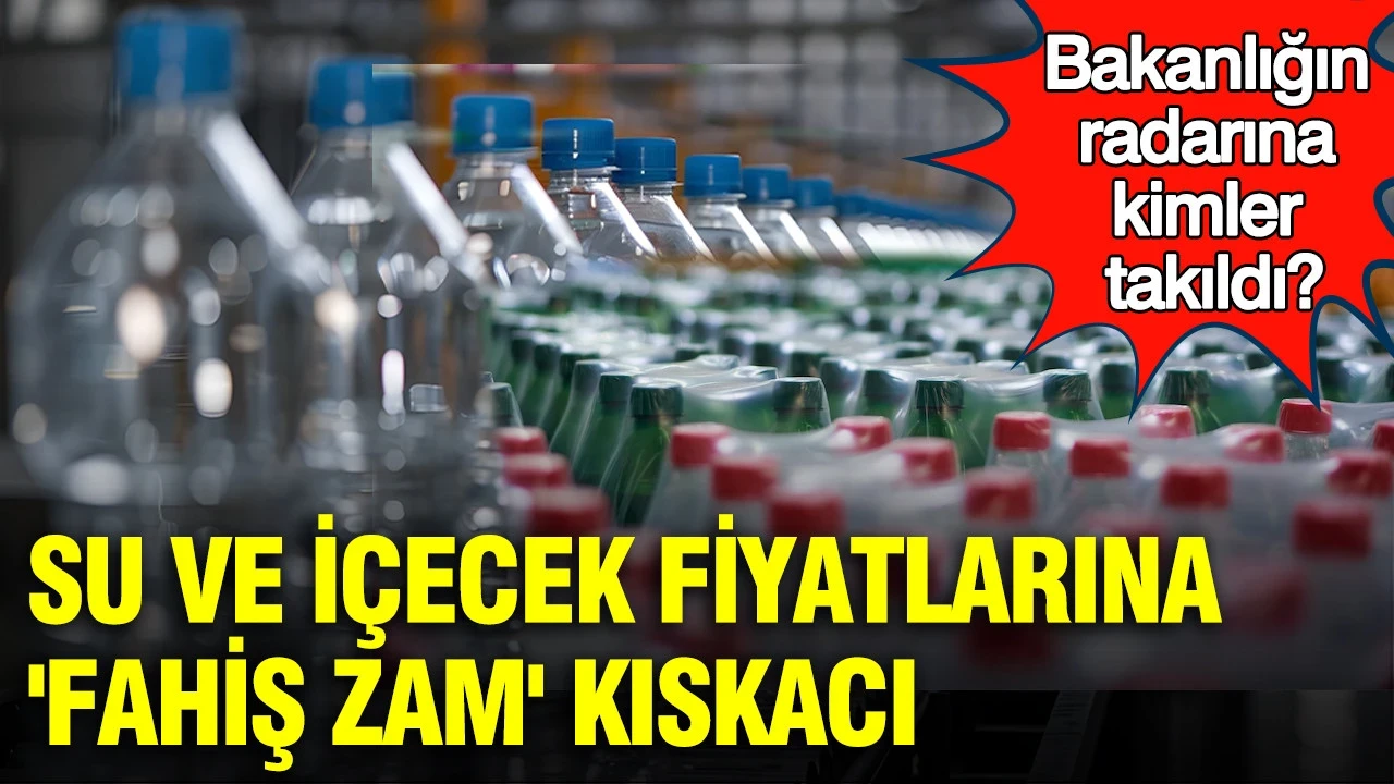Su ve içecek fiyatlarına 'fahiş zam' kıskacı: Bakanlığın radarına kimler takıldı?