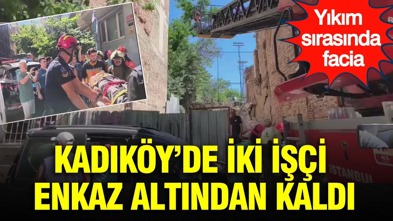 Yıkım sırasında facia: Kadıköy’de iki işçi enkaz altından kaldı