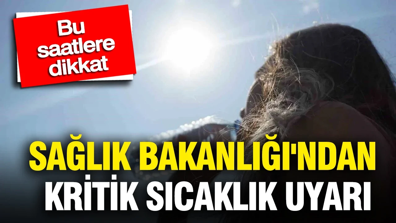 Sağlık Bakanlığı'ndan kritik sıcaklık uyarısı: Bu saatlere dikkat
