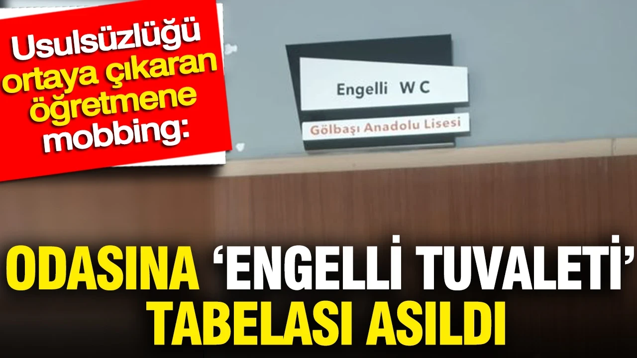 Usulsüzlüğü ortaya çıkaran öğretmene mobbing: Odasına ‘engelli tuvaleti’ tabelası asıldı