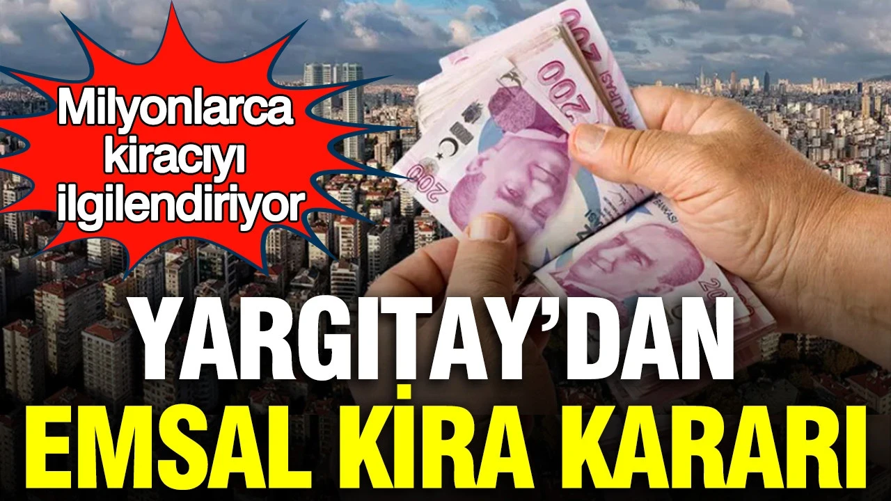 Milyonlarca kiracıyı ilgilendiriyor: Yargıtay’dan emsal kira kararı