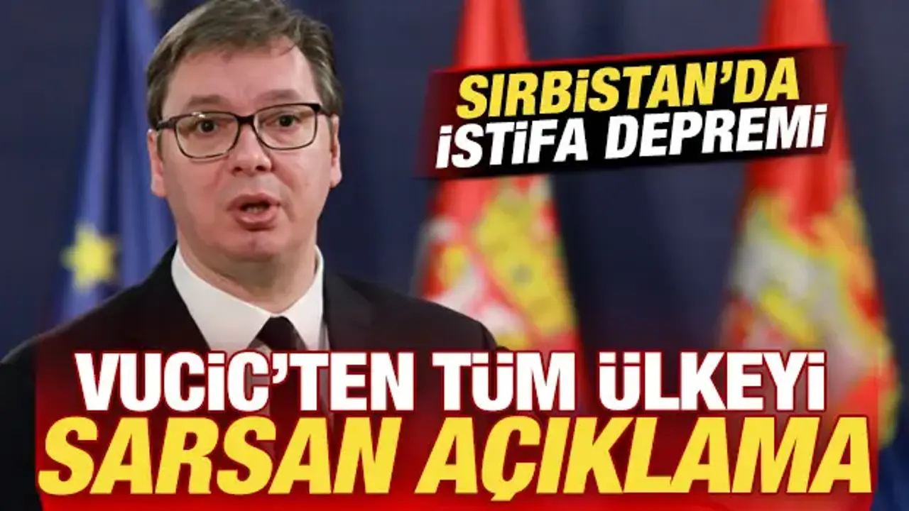 Sırbistan'da istifa depremi! Vucic'ten tüm ülkeyi sarsan açıklama