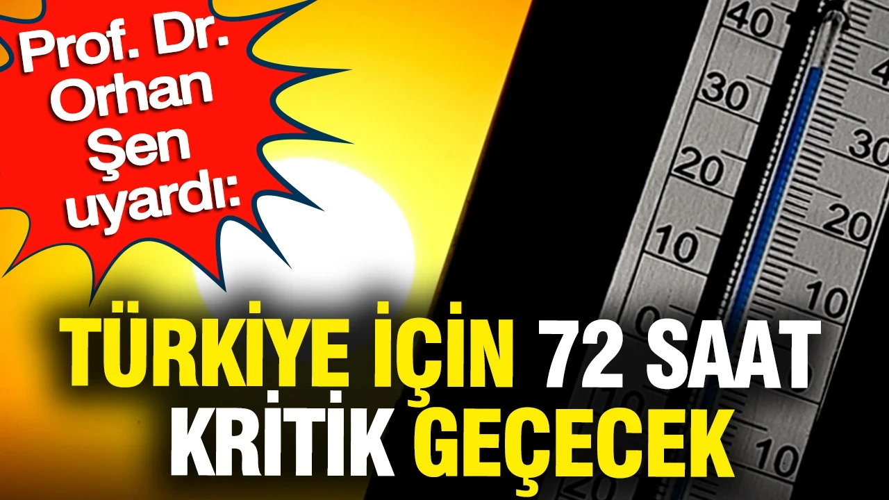 Prof. Dr. Orhan Şen uyardı: Türkiye için 72 saat kritik geçecek