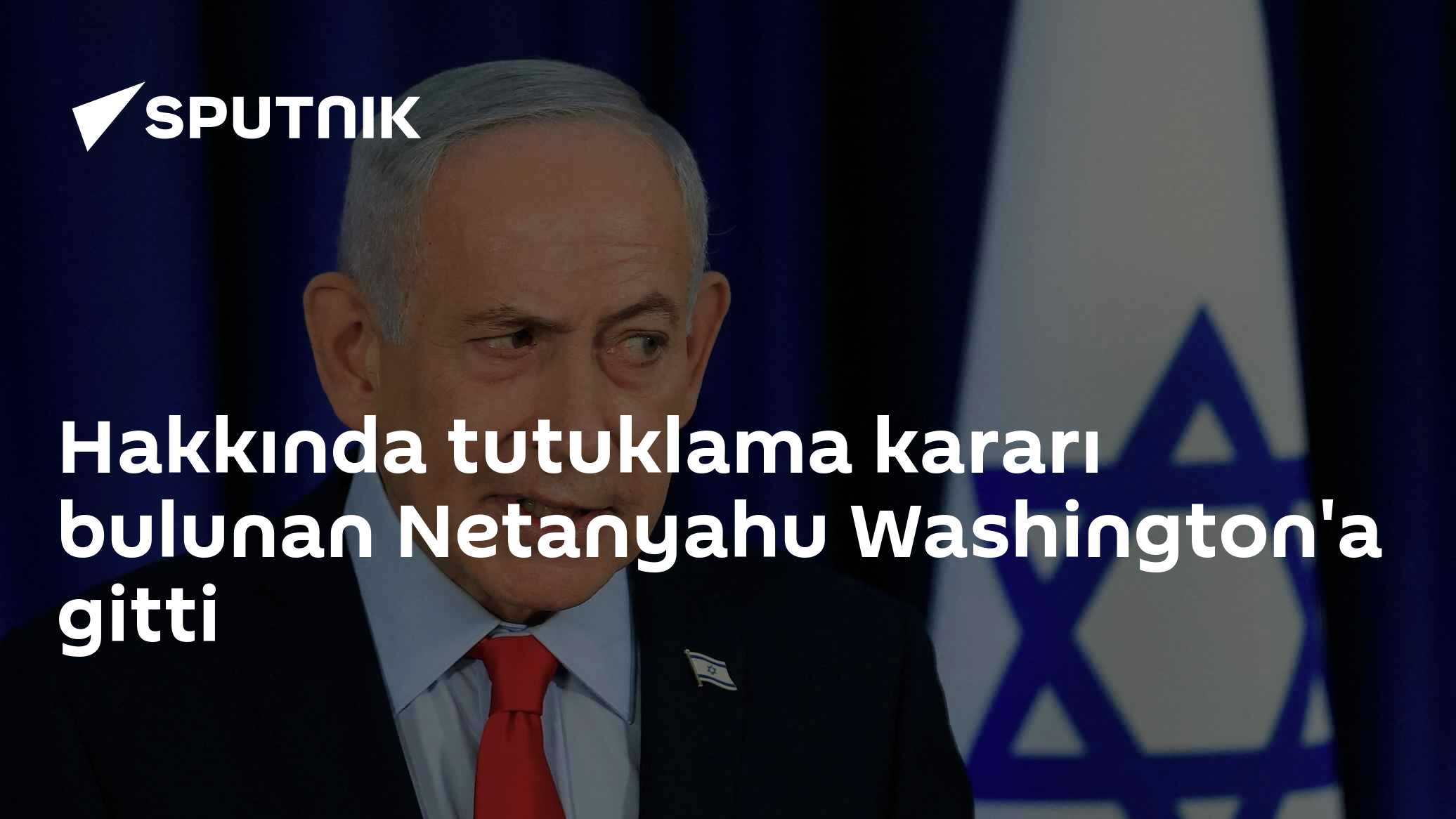 Hakkında tutuklama kararı bulunan Netanyahu Washington'a gitti