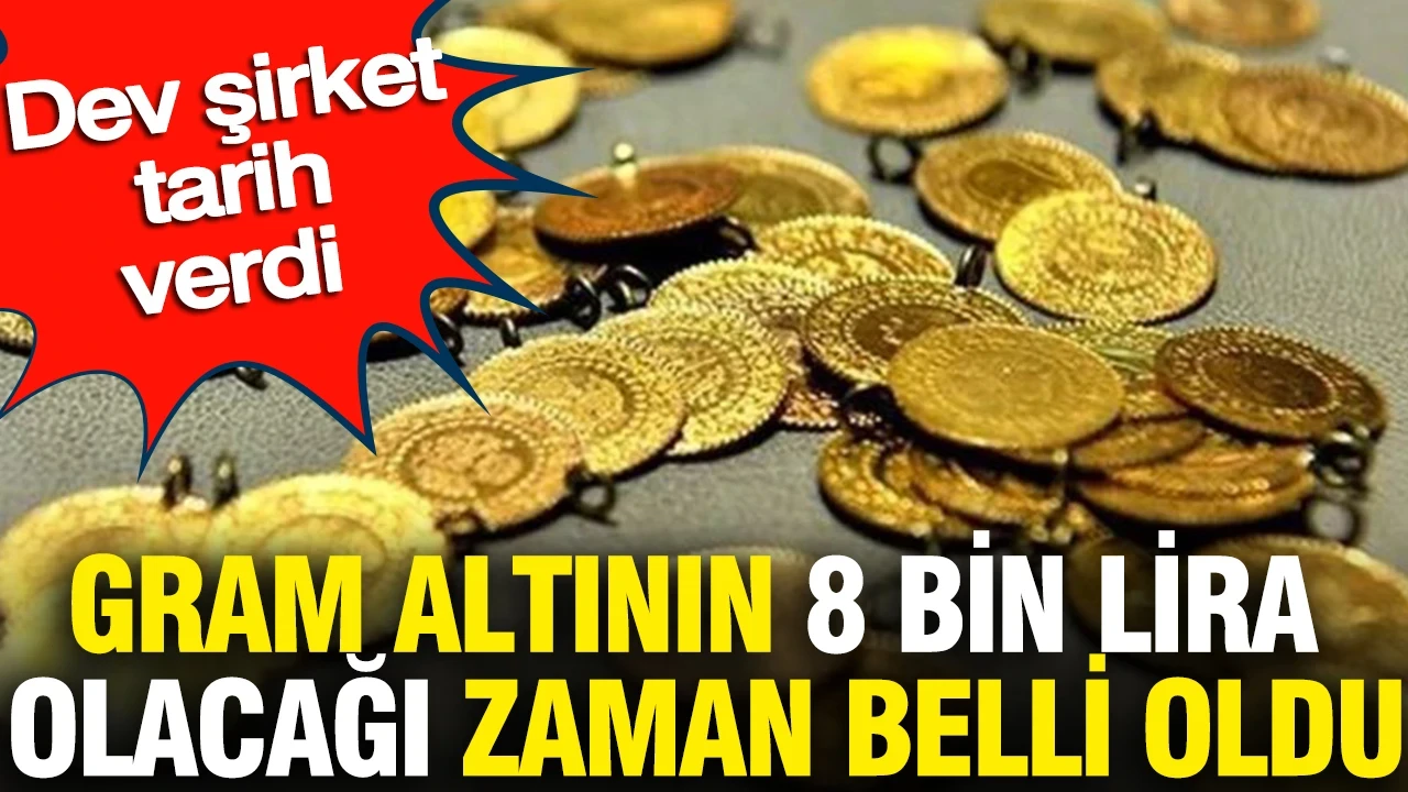 Gram altının 8 bin lira olacağı zaman belli oldu: Dev şirket tarih verdi