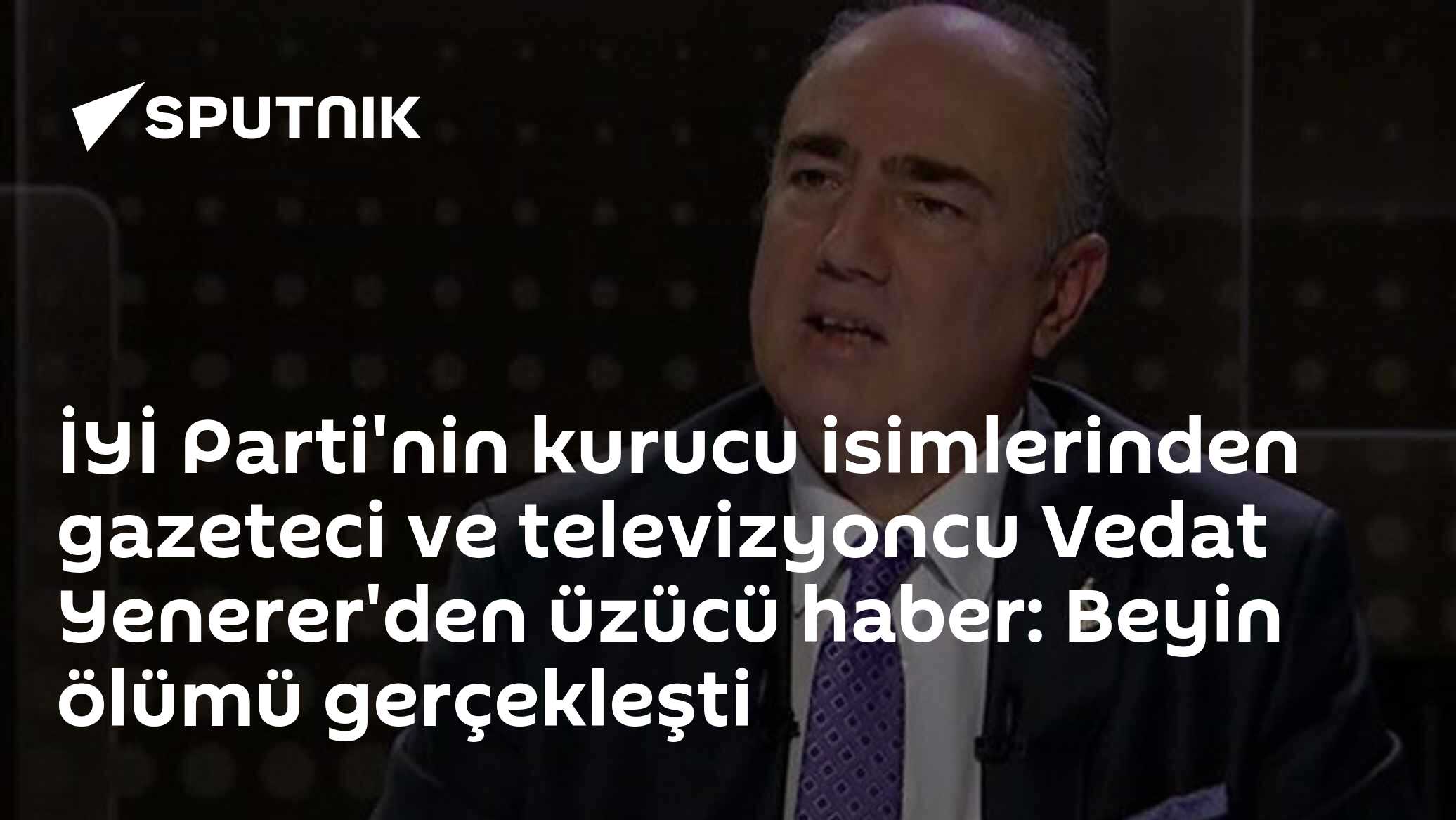 İYİ Parti'nin kurucu isimlerinden gazeteci ve televizyoncu Vedat Yenerer'den üzücü haber: Beyin ölümü gerçekleşti