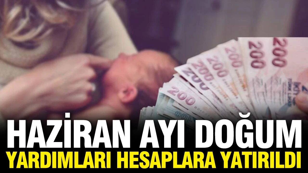 Haziran Ayı doğum yardımı ödemeleri annelerin hesaplarına yatırıldı