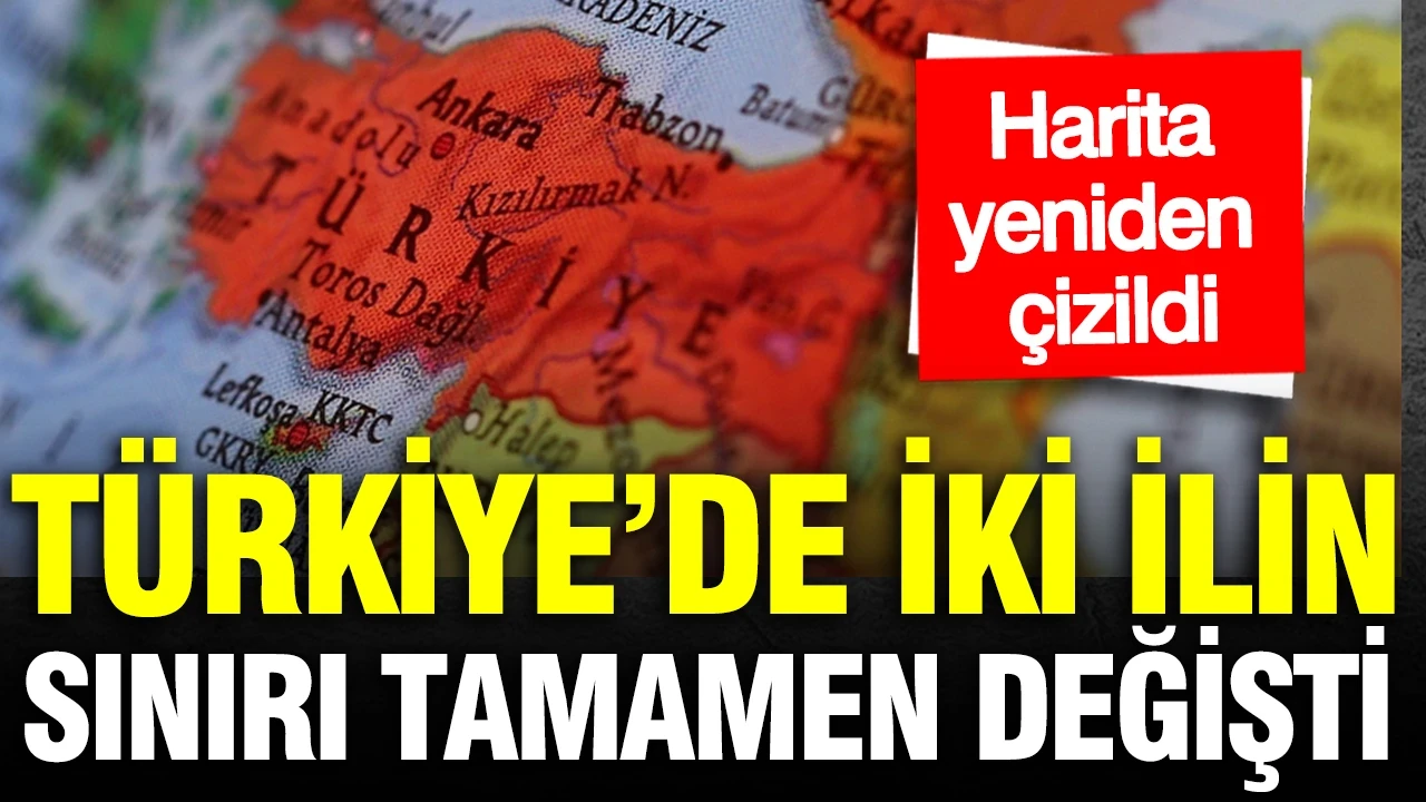 Türkiye’de iki ilin sınırı değişti: Harita yeniden çizildi