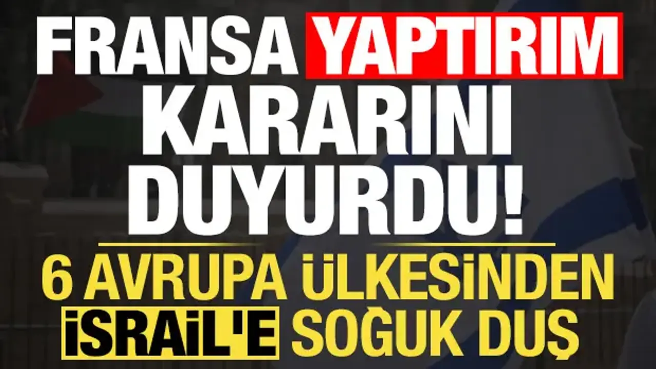 Fransa kararı duyurdu! 6 Avrupa ülkesinden İsrail'e soğuk duş...