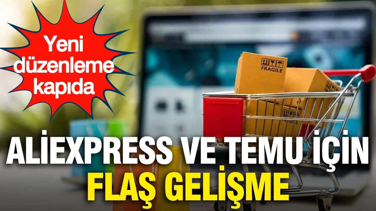 AliExpress ve Temu için flaş gelişme: Yeni düzenleme kapıda