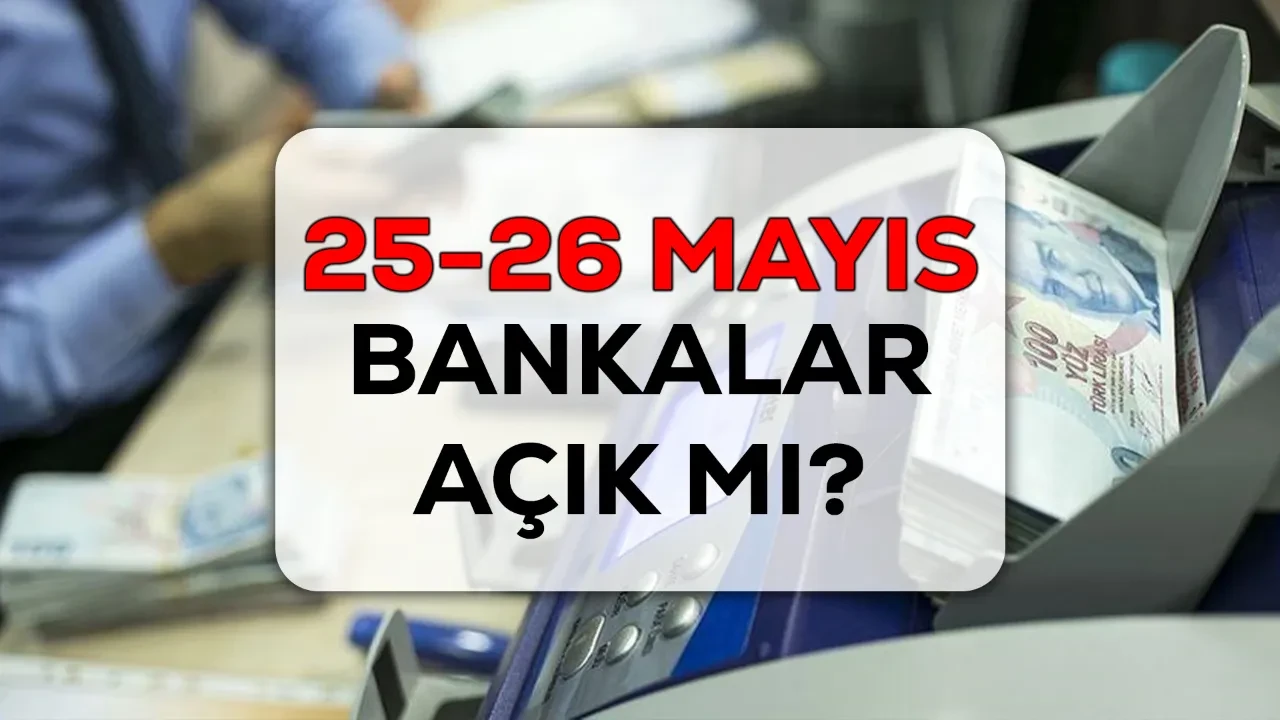 25-26 Mayıs bankalar açık mı? Bayram öncesi bankaların çalışma saatleri belli oldu