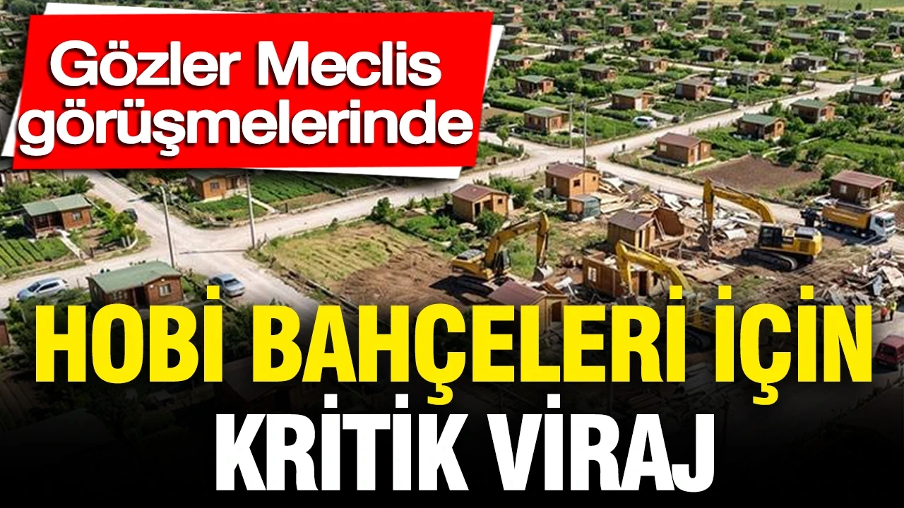 Hobi bahçeleri için kritik viraj: Gözler Meclis görüşmelerinde