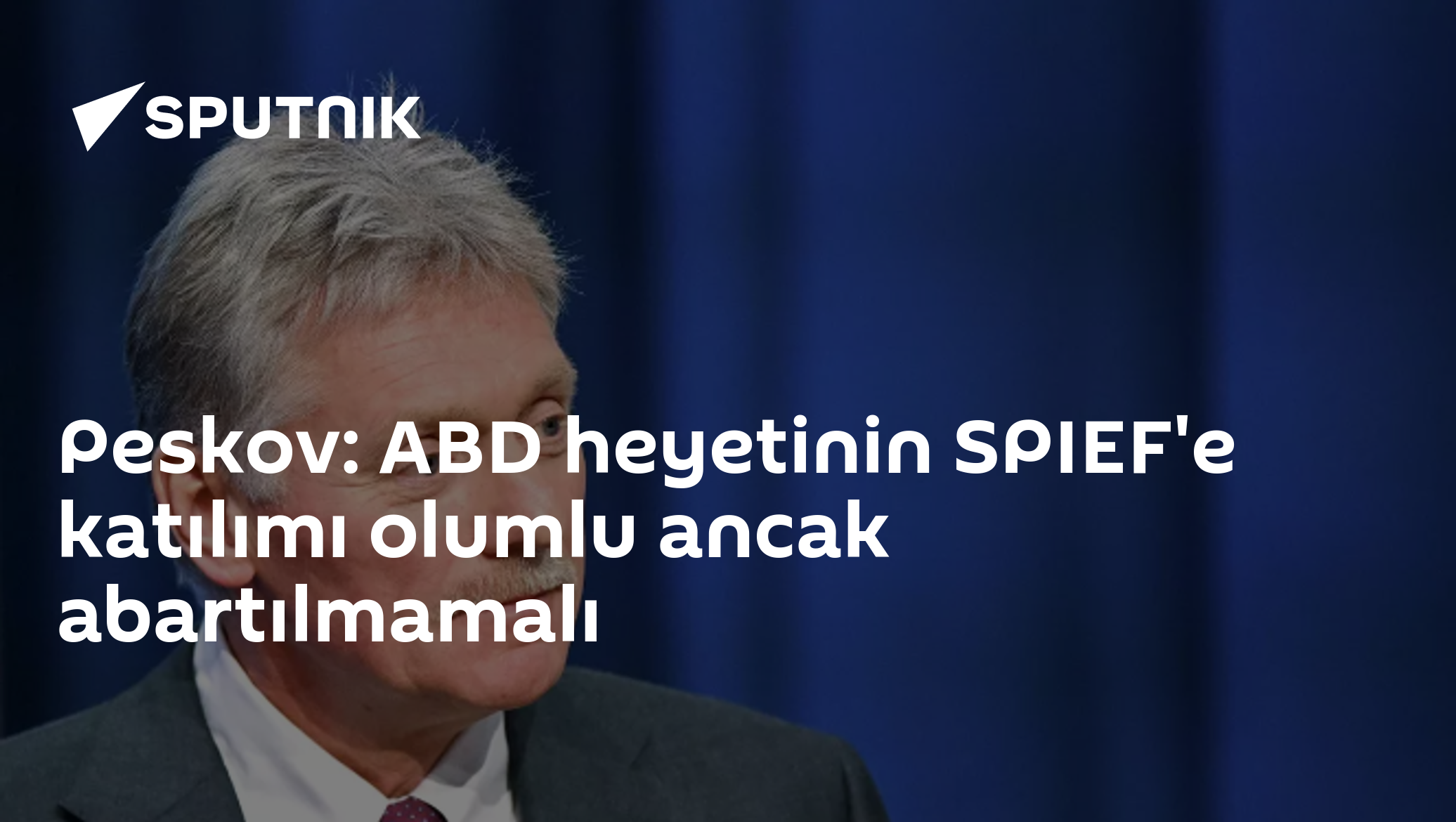 Peskov: ABD heyetinin SPIEF'e katılımı olumlu ancak abartılmamalı